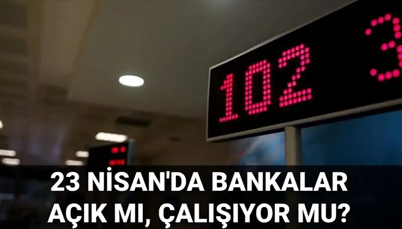 Bugün Bankalar Açık mı? 23 Nisan'da Çalışan Bankalar Listesi