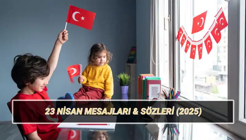 23 Nisan Ulusal Egemenlik ve Çocuk Bayramı’na Özel Anlamlı Mesajlar