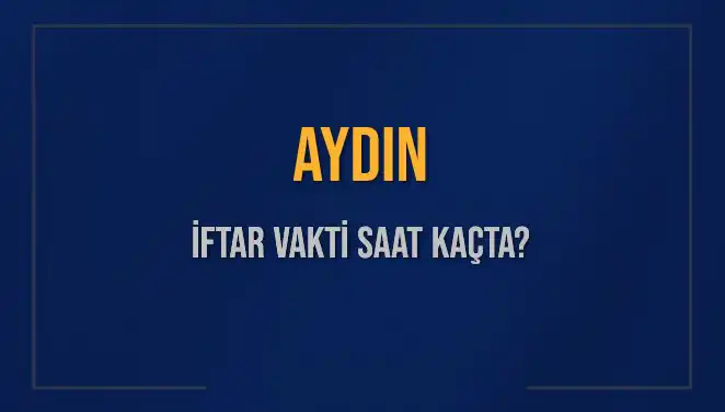 Aydın'da İftar Saatleri: Bugün Hangi Vakitlerde İftar Yapılacak?