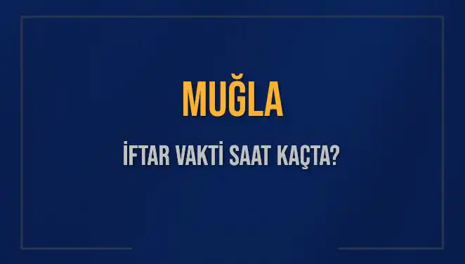 Muğla’da İftar Vakti Ne Zaman? Bugün Akşam Ezanı Saat Kaçta Okunacak?