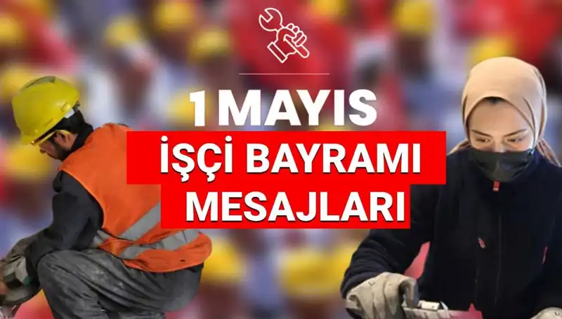 2025 1 Mayıs İşçi Bayramı’na Özel Mesajlar ve Sözler