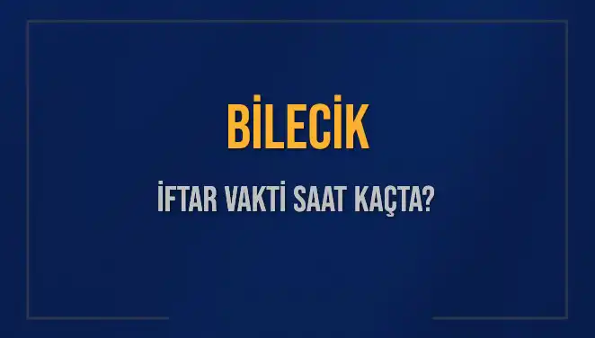 Bilecik İftar Vakti Ne Zaman? 5 Mart 2025 Akşam Ezanı Saati