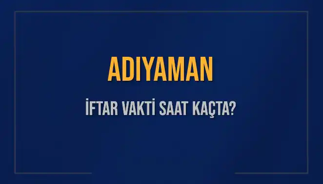 Adıyaman İftar Vakti: 3 Mart 2025 İçin Akşam Ezanı Saat Kaçta?