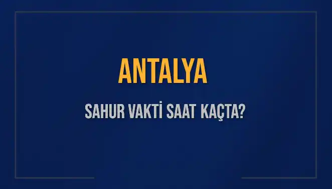 Antalya'da Sahur Vakti Belli Oldu: 2025 İçin İlk Detaylar Burada!